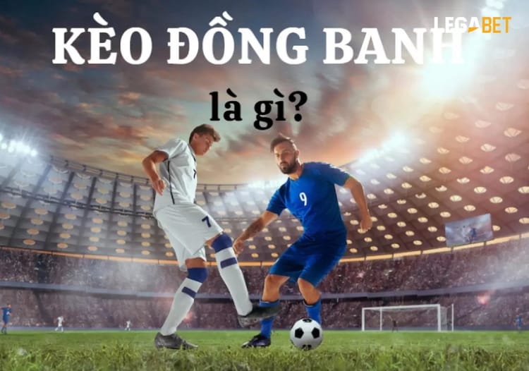 Kèo Đồng Banh Trong Cá Cược Bóng Là Gì? Luật Và Cách Chơi